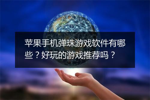 苹果手机弹珠游戏软件有哪些?好玩的游戏推荐吗?