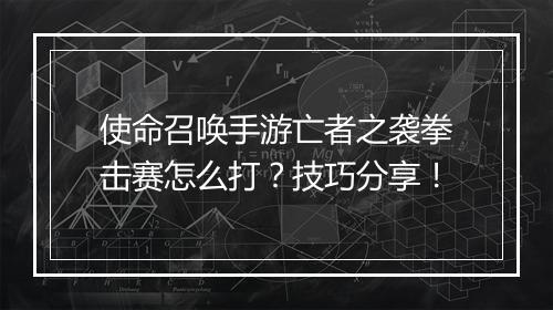 使命召唤手游亡者之袭拳击赛怎么打？技巧分享！