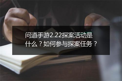 问道手游2.22探案活动是什么？如何参与探案任务？