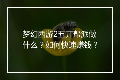 梦幻西游2五开帮派做什么？如何快速赚钱？