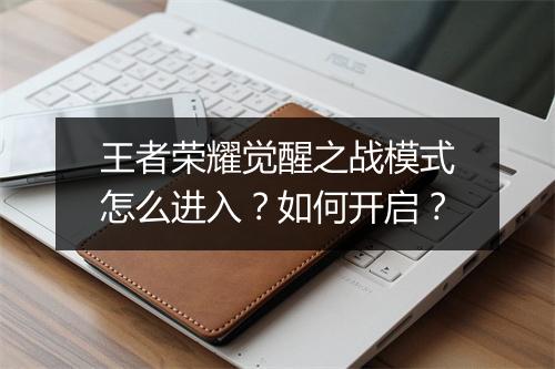 王者荣耀觉醒之战模式怎么进入？如何开启？