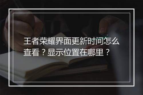 王者荣耀界面更新时间怎么查看？显示位置在哪里？