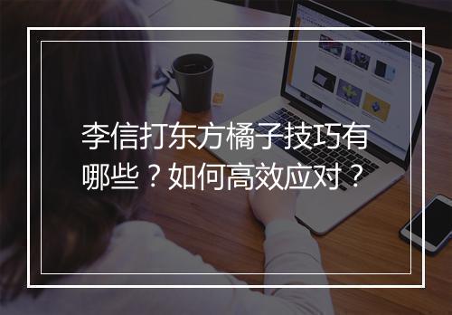 李信打东方橘子技巧有哪些？如何高效应对？
