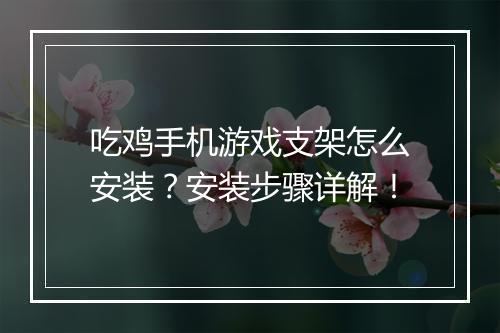 吃鸡手机游戏支架怎么安装？安装步骤详解！