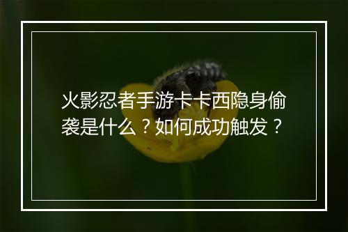 火影忍者手游卡卡西隐身偷袭是什么？如何成功触发？