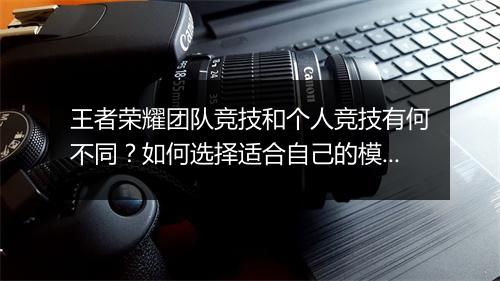 王者荣耀团队竞技和个人竞技有何不同？如何选择适合自己的模式？