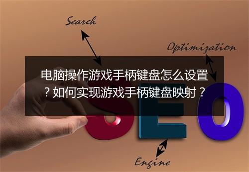 电脑操作游戏手柄键盘怎么设置？如何实现游戏手柄键盘映射？