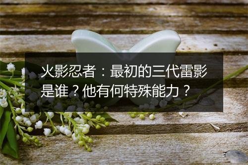 火影忍者：最初的三代雷影是谁？他有何特殊能力？