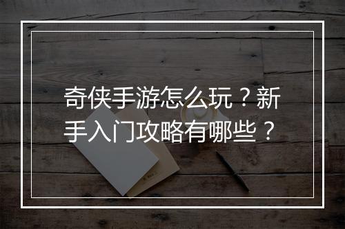 奇侠手游怎么玩？新手入门攻略有哪些？