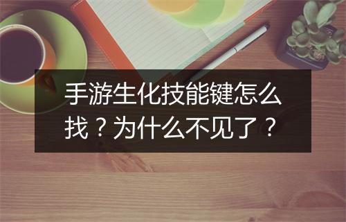 手游生化技能键怎么找？为什么不见了？