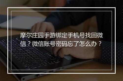 摩尔庄园手游绑定手机号找回微信？微信账号密码忘了怎么办？