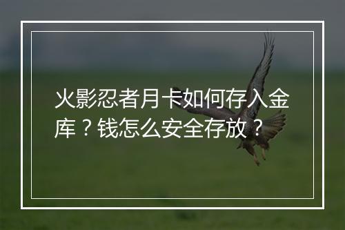 火影忍者月卡如何存入金库？钱怎么安全存放？