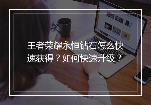 王者荣耀永恒钻石怎么快速获得?如何快速升级?