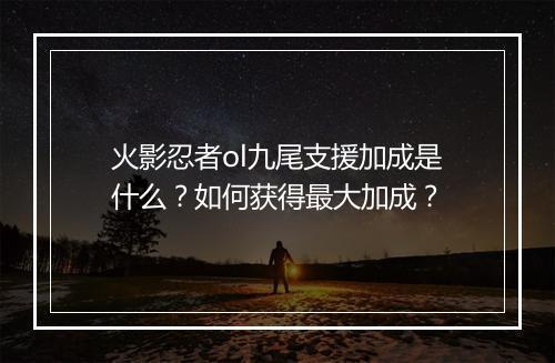 火影忍者ol九尾支援加成是什么？如何获得最大加成？