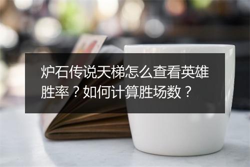 炉石传说天梯怎么查看英雄胜率？如何计算胜场数？