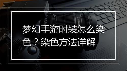 梦幻手游时装怎么染色？染色方法详解