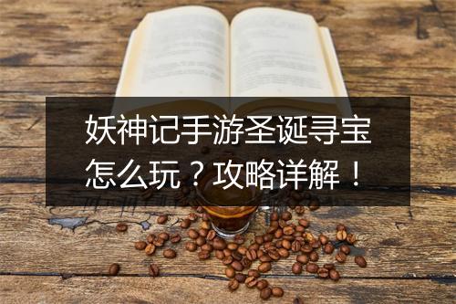 妖神记手游圣诞寻宝怎么玩?攻略详解!