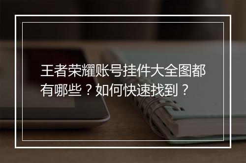 王者荣耀账号挂件大全图都有哪些？如何快速找到？