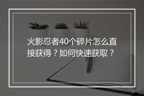 火影忍者40个碎片怎么直接获得?如何快速获取?