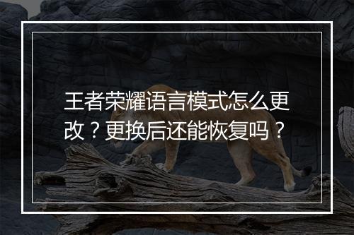 王者荣耀语言模式怎么更改？更换后还能恢复吗？