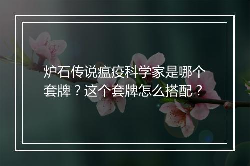 炉石传说瘟疫科学家是哪个套牌？这个套牌怎么搭配？