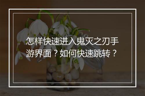 怎样快速进入鬼灭之刃手游界面？如何快速跳转？