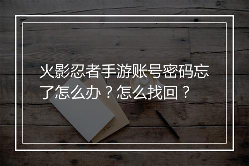 火影忍者手游账号密码忘了怎么办?怎么找回?