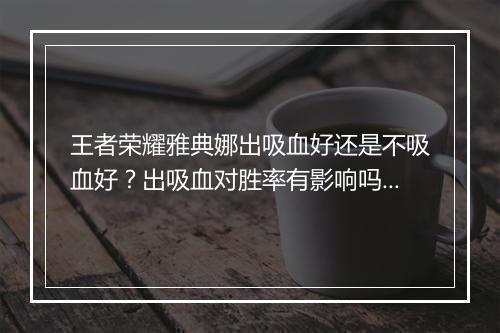 王者荣耀雅典娜出吸血好还是不吸血好？出吸血对胜率有影响吗？