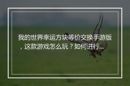 我的世界幸运方块等价交换手游版，这款游戏怎么玩？如何进行等价交换？
