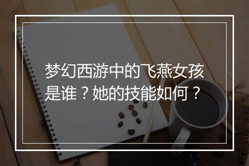 梦幻西游中的飞燕女孩是谁？她的技能如何？