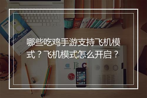 哪些吃鸡手游支持飞机模式？飞机模式怎么开启？