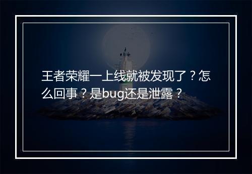 王者荣耀一上线就被发现了？怎么回事？是bug还是泄露？