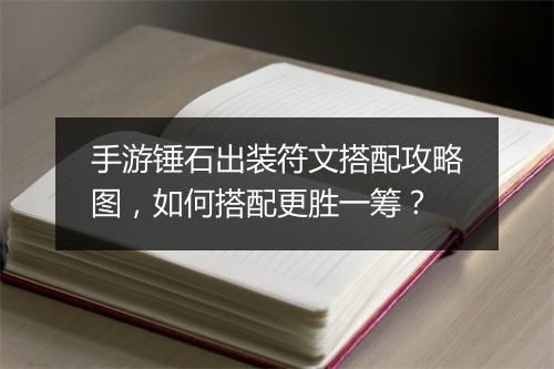 手游锤石出装符文搭配攻略图,如何搭配更胜一筹?