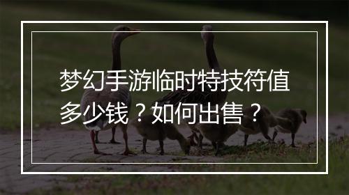 梦幻手游临时特技符值多少钱？如何出售？