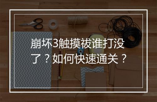 崩坏3触摸祓谁打没了?如何快速通关?