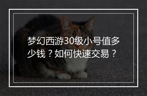 梦幻西游30级小号值多少钱？如何快速交易？