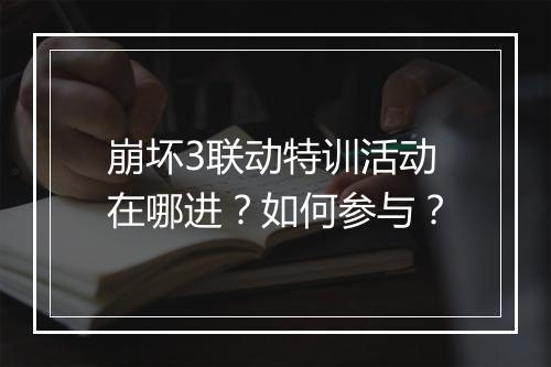 崩坏3联动特训活动在哪进？如何参与？