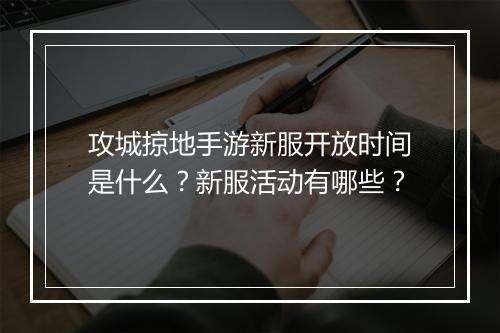 攻城掠地手游新服开放时间是什么？新服活动有哪些？