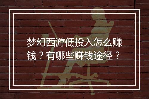梦幻西游低投入怎么赚钱？有哪些赚钱途径？
