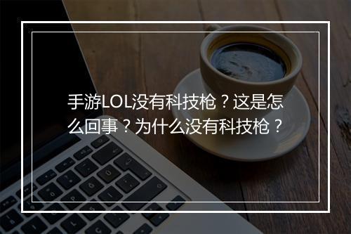 手游LOL没有科技枪？这是怎么回事？为什么没有科技枪？