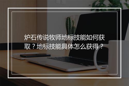 炉石传说牧师地标技能如何获取？地标技能具体怎么获得？