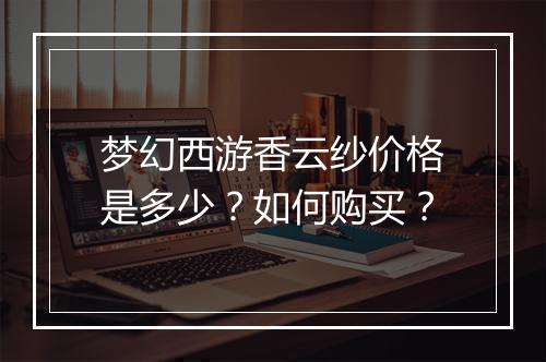梦幻西游香云纱价格是多少？如何购买？