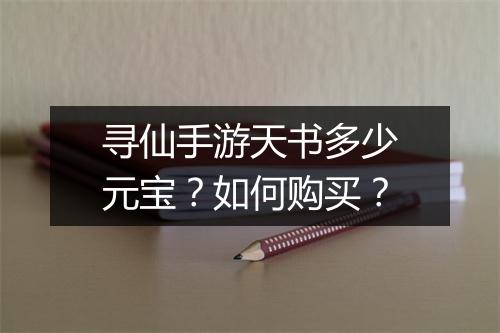 寻仙手游天书多少元宝？如何购买？