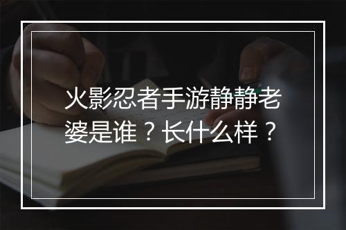 火影忍者手游静静老婆是谁？长什么样？
