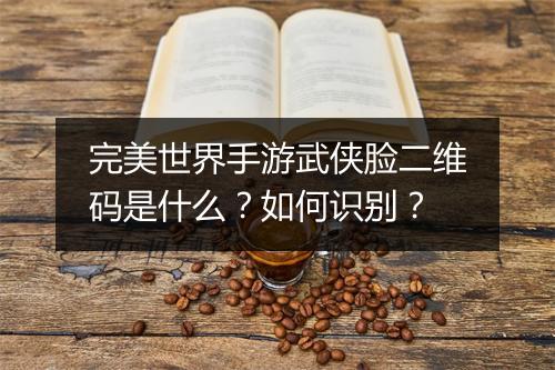 完美世界手游武侠脸二维码是什么？如何识别？