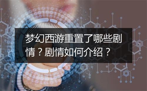 梦幻西游重置了哪些剧情?剧情如何介绍?