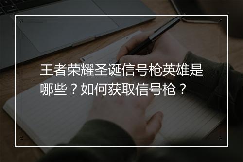 王者荣耀圣诞信号枪英雄是哪些？如何获取信号枪？