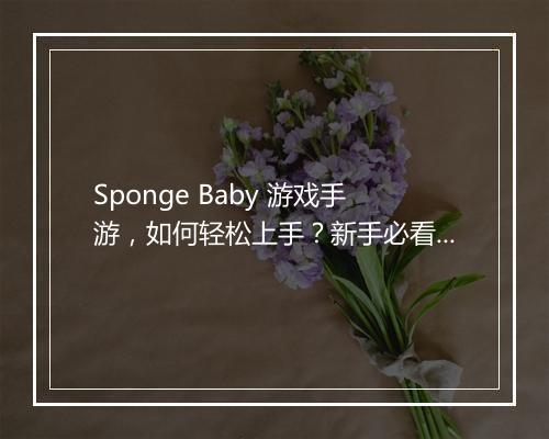 Sponge Baby 游戏手游,如何轻松上手?新手必看攻略!