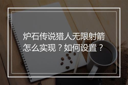 炉石传说猎人无限射箭怎么实现？如何设置？