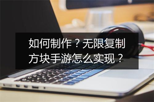 如何制作？无限复制方块手游怎么实现？
